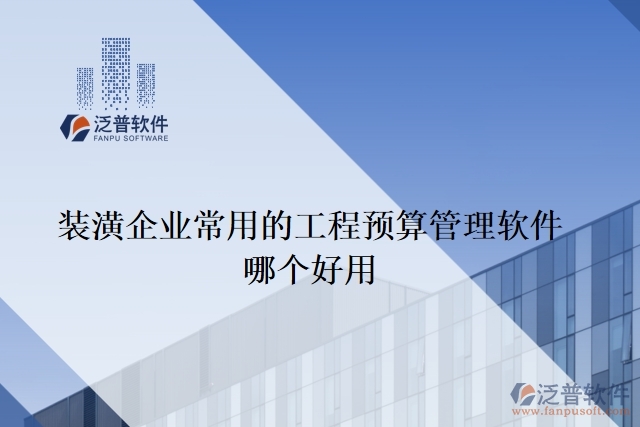 裝潢企業(yè)常用的工程預(yù)算管理軟件哪個好用
