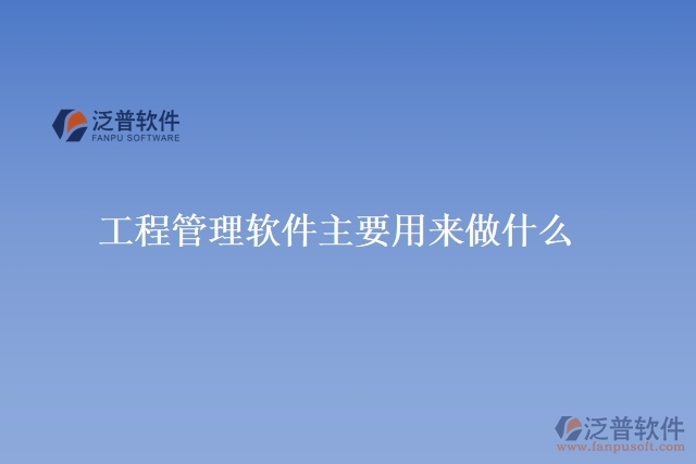 工程管理軟件主要用來(lái)做什么