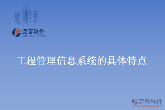 工程管理信息系統(tǒng)的具體特點(diǎn)