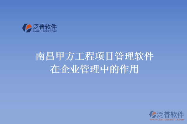 南昌甲方工程項目管理軟件在企業(yè)管理中的作用