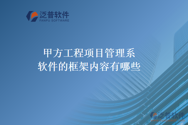 甲方工程項(xiàng)目管理系軟件的框架內(nèi)容有哪些