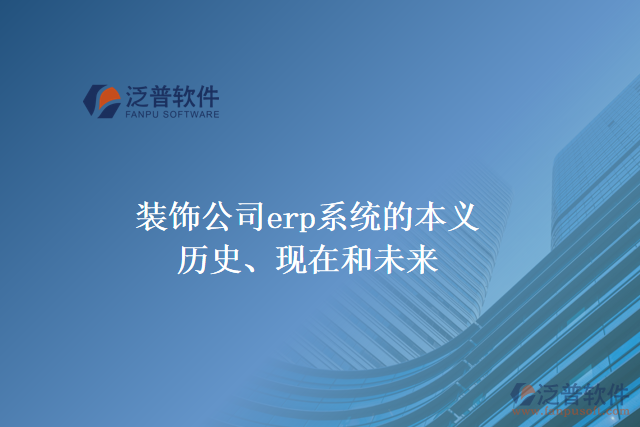 裝飾公司erp系統(tǒng)的本義、歷史、現(xiàn)在和未來