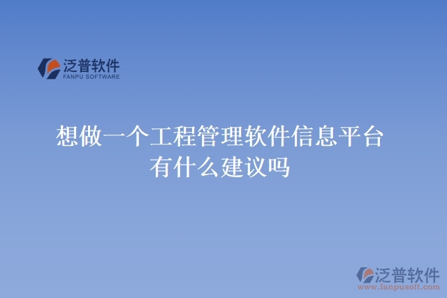  想做一個工程管理軟件信息平臺，有什么建議嗎