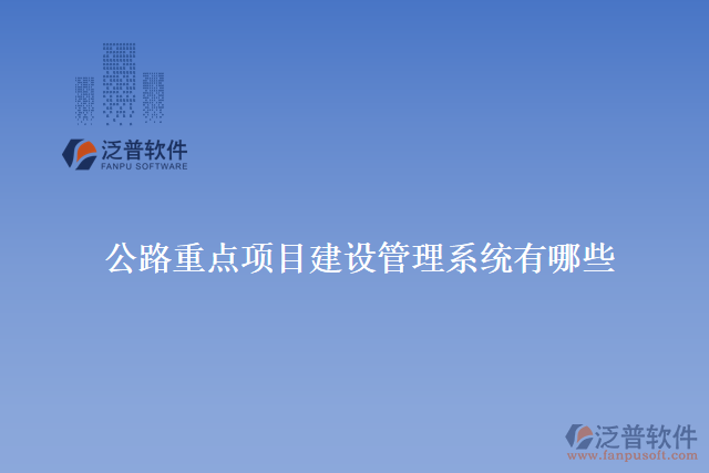 公路重點項目建設(shè)管理系統(tǒng)有哪些