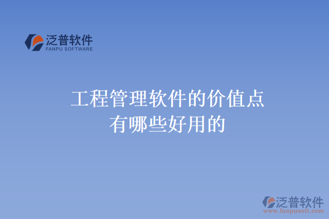 工程管理軟件的價值點(diǎn)有哪些好用的