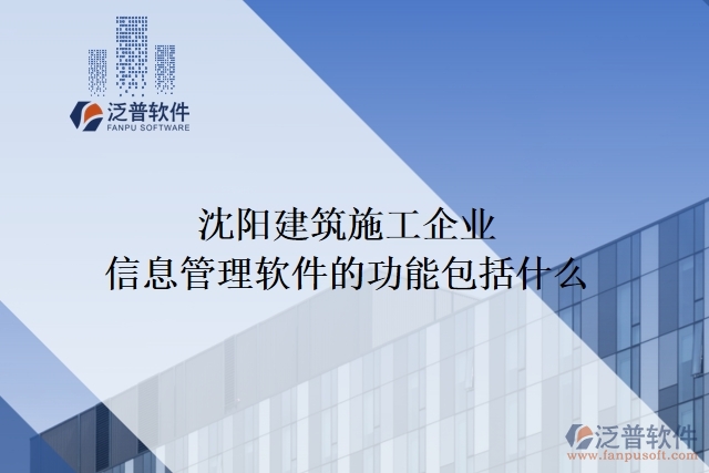 沈陽(yáng)建筑施工企業(yè)信息管理軟件的功能包括什么