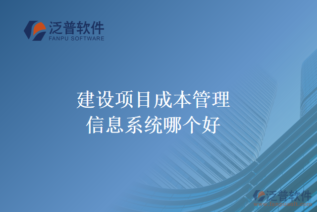 建設(shè)項目成本管理信息系統(tǒng)哪個好