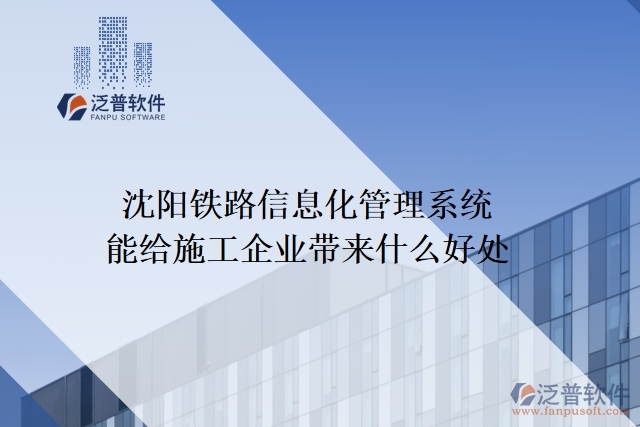 沈陽鐵路信息化管理系統能給施工企業(yè)帶來什么好處