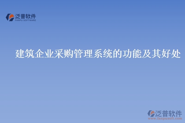 建筑企業(yè)采購(gòu)管理系統(tǒng)的功能及其好處