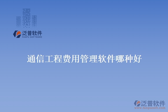 通信工程費用管理軟件哪種好