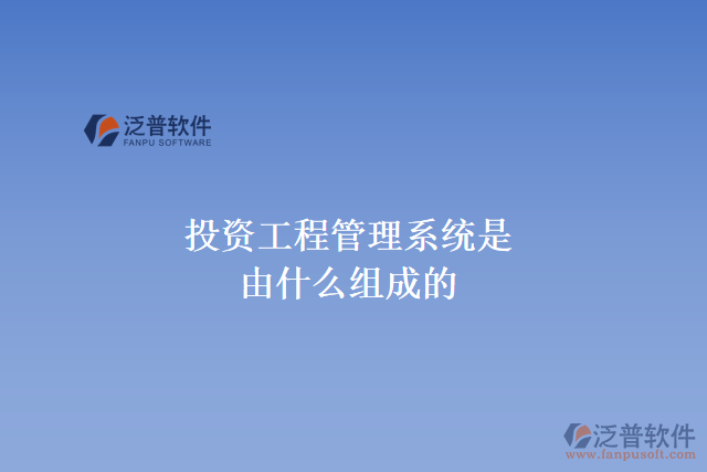 投資工程管理系統是由什么組成的