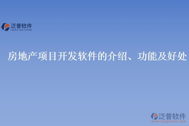 房地產(chǎn)項(xiàng)目開(kāi)發(fā)軟件的介紹、功能及好處