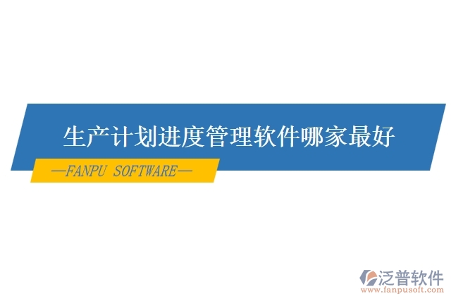 生產(chǎn)計(jì)劃進(jìn)度管理軟件哪家最好