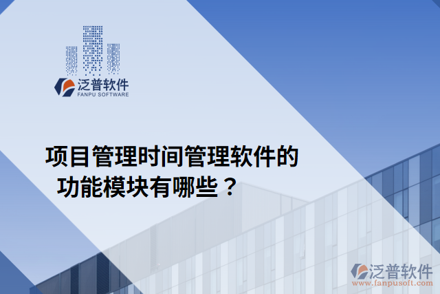 項目管理時間管理軟件的功能模塊有哪些？