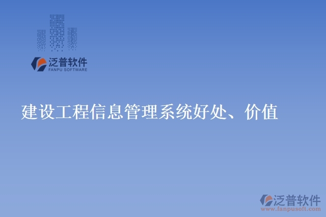 建設(shè)工程信息管理系統(tǒng)好處、價(jià)值