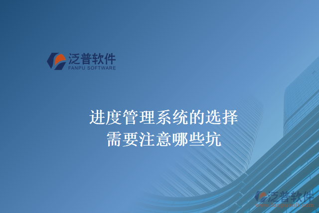 進度管理系統(tǒng)的選擇需要注意哪些坑