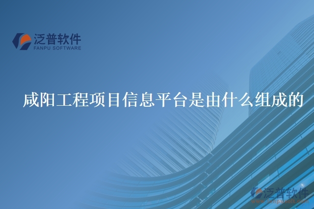 咸陽工程項(xiàng)目信息平臺(tái)是由什么組成的