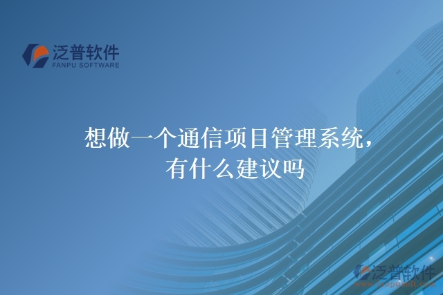 想做一個(gè)通信項(xiàng)目管理系統(tǒng)，有什么建議嗎？