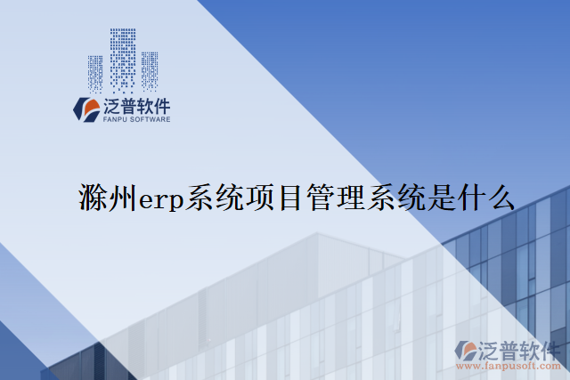 滁州erp系統(tǒng)項目管理系統(tǒng)是什么