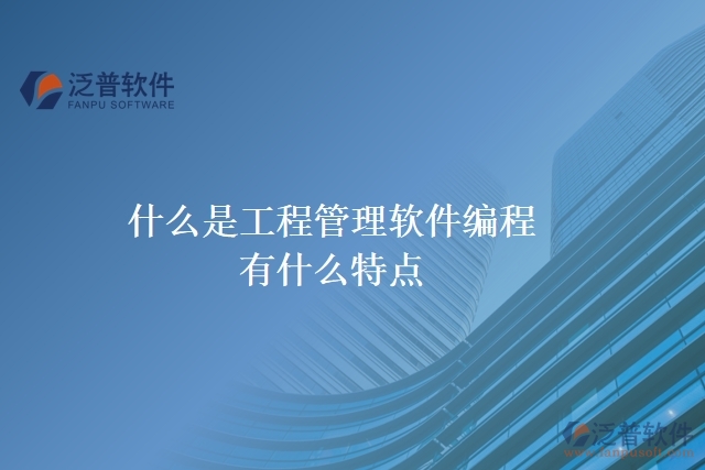 什么是工程管理軟件編程?有什么特點(diǎn)