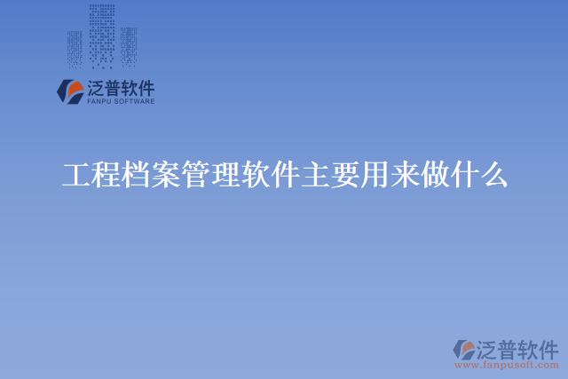 工程檔案管理軟件主要用來(lái)做什么