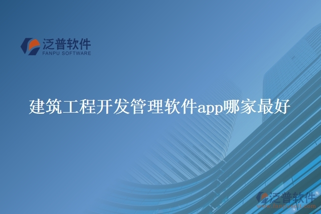 建筑工程開(kāi)發(fā)管理軟件app哪家最好