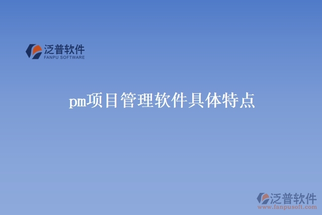 pm項(xiàng)目管理軟件具體特點(diǎn)