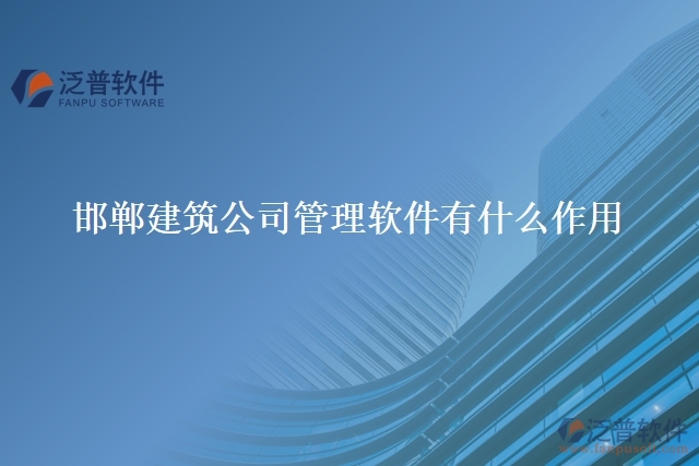 邯鄲建筑公司管理軟件有什么作用