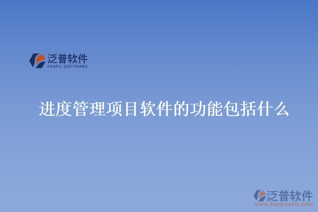 進(jìn)度管理項(xiàng)目軟件的功能包括什么