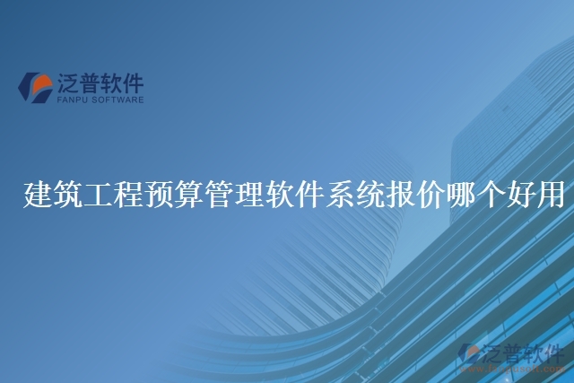 建筑工程預(yù)算管理軟件系統(tǒng)報(bào)價(jià)哪個(gè)好用