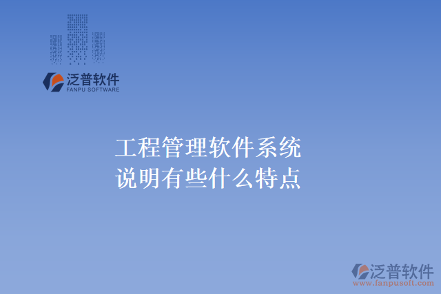 工程管理軟件系統(tǒng)說明有些什么特點(diǎn)