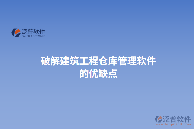 破解建筑工程倉庫管理軟件的優(yōu)缺點(diǎn)