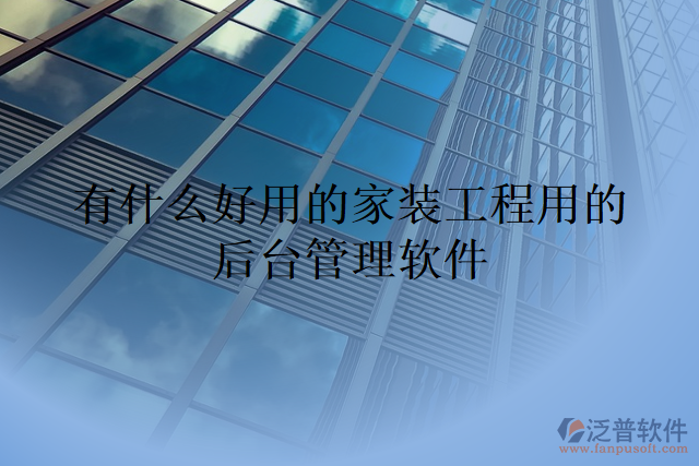有什么好用的家裝工程用的后臺(tái)管理軟件