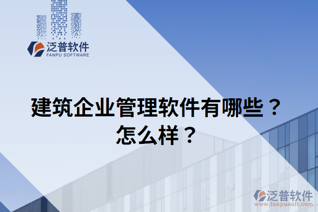 建筑企業(yè)管理軟件有哪些？怎么樣？