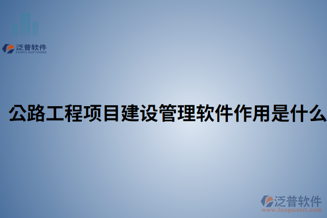 公路工程項目建設(shè)管理軟件作用是什么