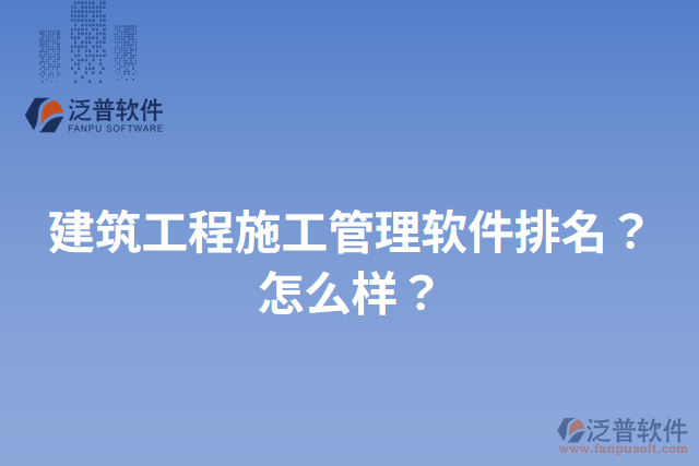 建筑工程施工管理軟件排名？怎么樣？