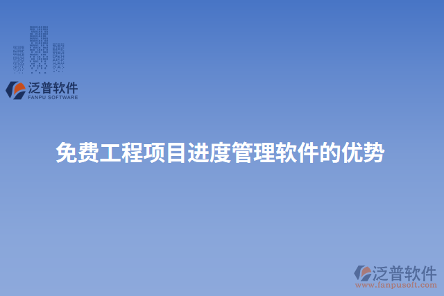 免費(fèi)工程項(xiàng)目進(jìn)度管理軟件的優(yōu)勢