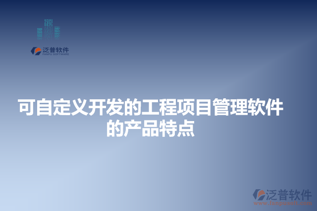 可自定義開(kāi)發(fā)的工程項(xiàng)目管理軟件的產(chǎn)品特點(diǎn)