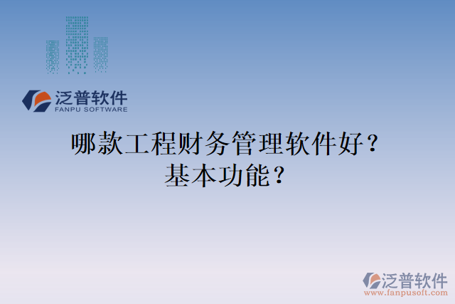 哪款工程財(cái)務(wù)管理軟件好？基本功能？