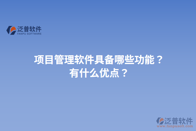 項目管理軟件具備哪些功能？有什么優(yōu)點？