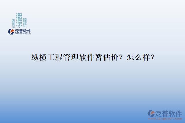 縱橫工程管理軟件暫估價？怎么樣？