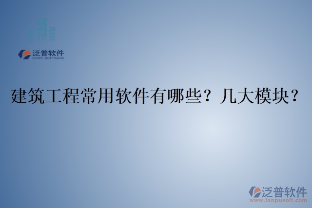 建筑工程常用軟件有哪些？幾大模塊？