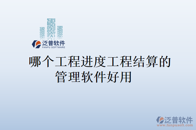 哪個(gè)工程進(jìn)度工程結(jié)算的管理軟件好用