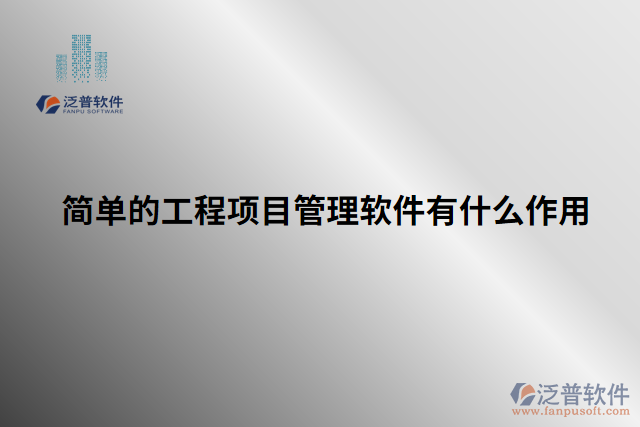 簡單的工程項(xiàng)目管理軟件有什么作用