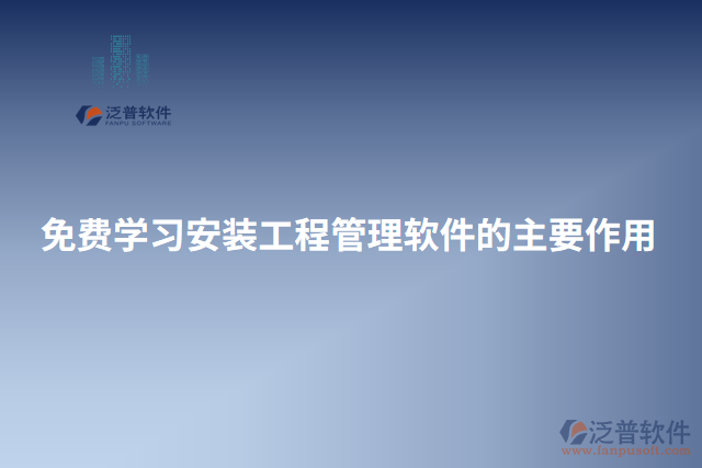 免費學(xué)習(xí)安裝工程管理軟件的主要作用