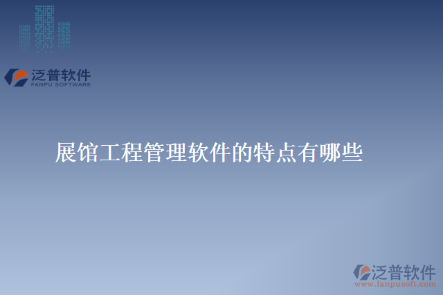 展館工程管理軟件的特點(diǎn)有哪些