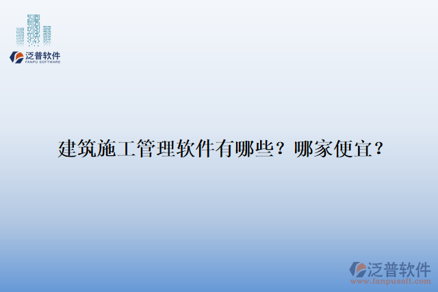 建筑施工管理軟件有哪些？哪家便宜？