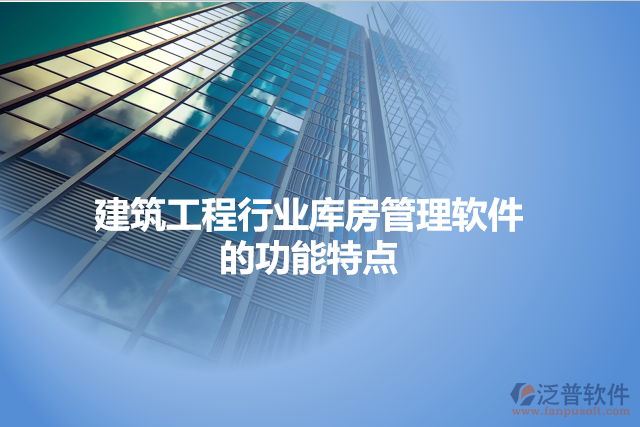 建筑工程行業(yè)庫(kù)房管理軟件的功能特點(diǎn)