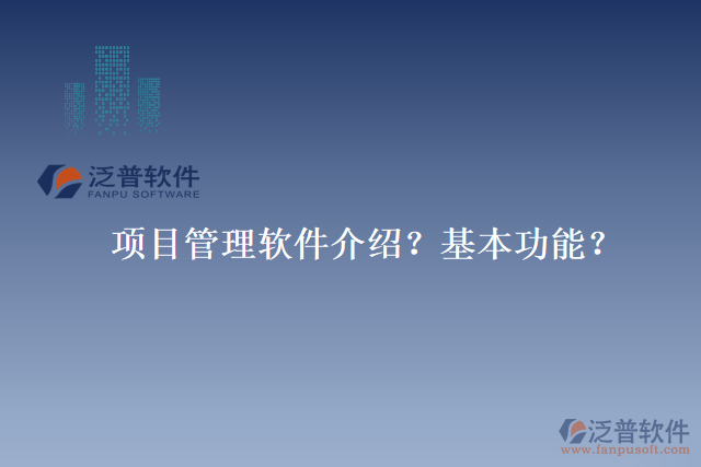 項(xiàng)目管理軟件介紹？基本功能？