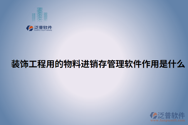 裝飾工程用的物料進銷存管理軟件作用是什么